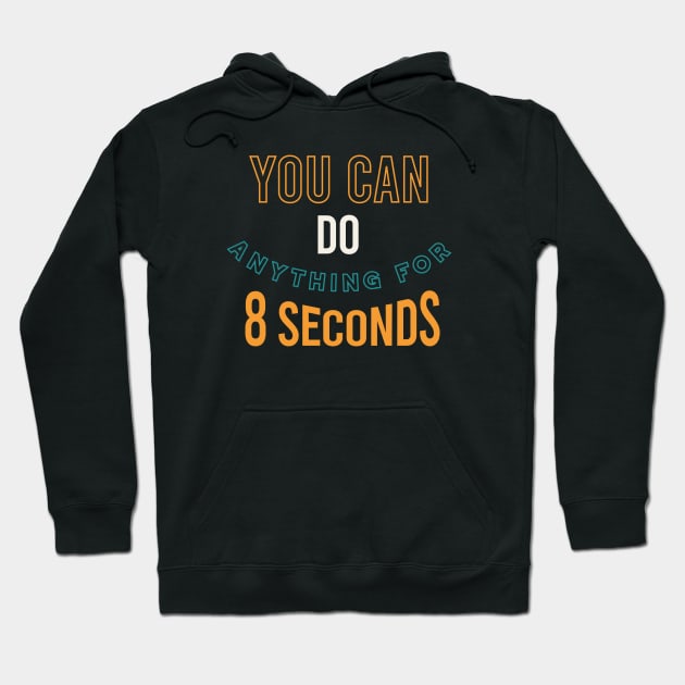 You Can Do Anything for 8 Seconds Hoodie by whyitsme